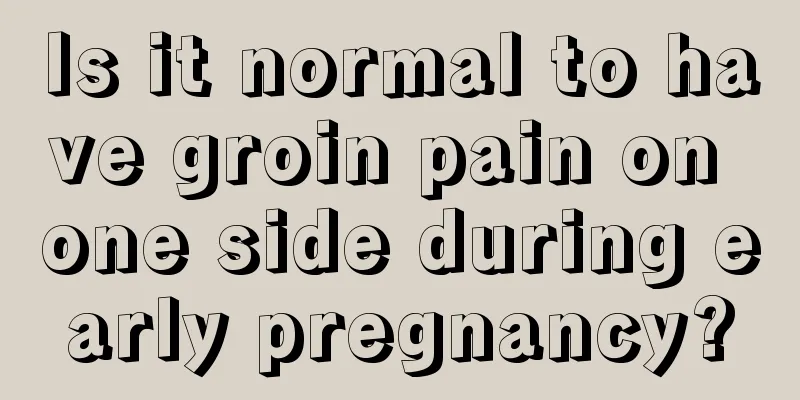 Is it normal to have groin pain on one side during early pregnancy?