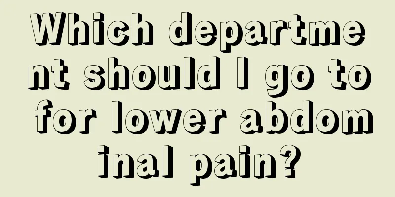 Which department should I go to for lower abdominal pain?