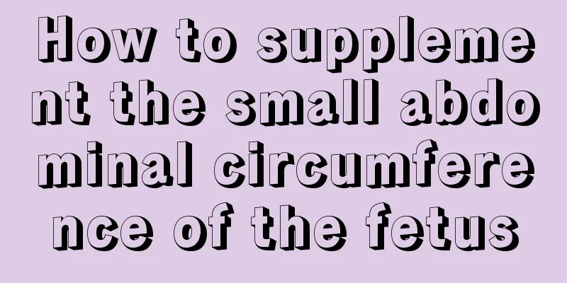 How to supplement the small abdominal circumference of the fetus