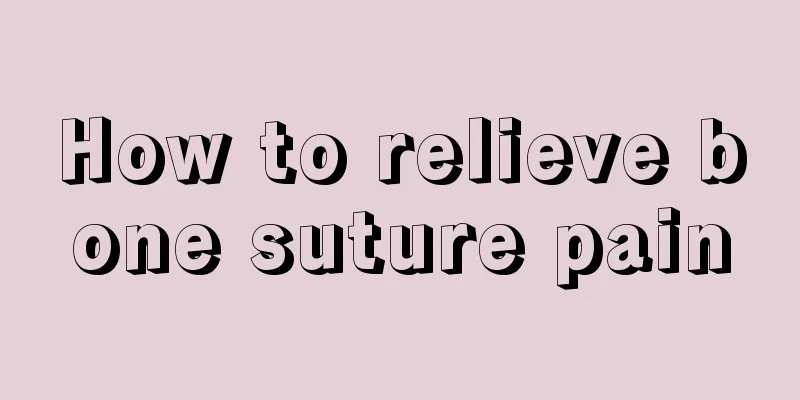 How to relieve bone suture pain