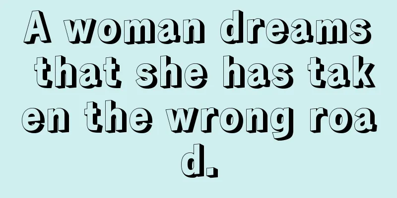 A woman dreams that she has taken the wrong road.