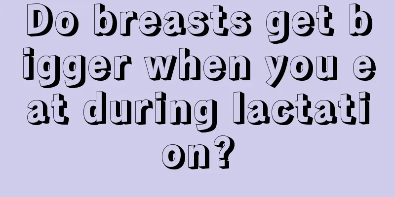 Do breasts get bigger when you eat during lactation?