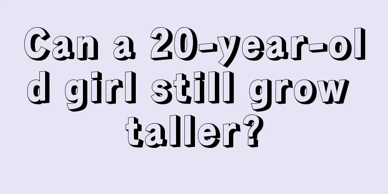 Can a 20-year-old girl still grow taller?