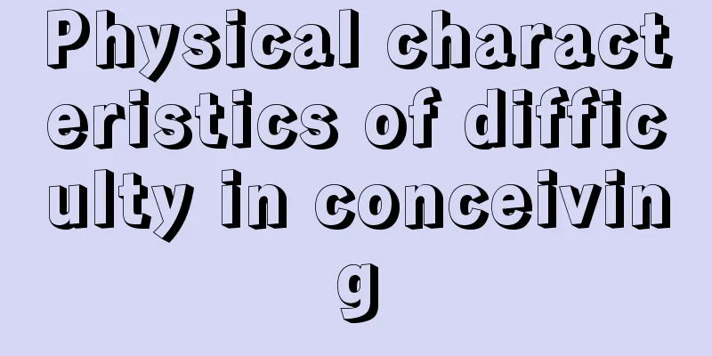 Physical characteristics of difficulty in conceiving