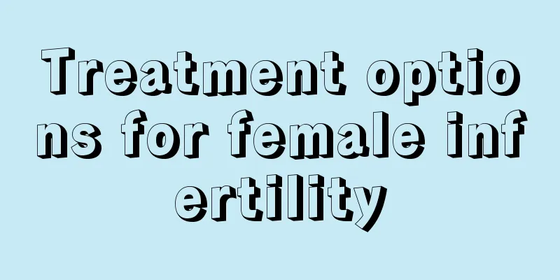 Treatment options for female infertility