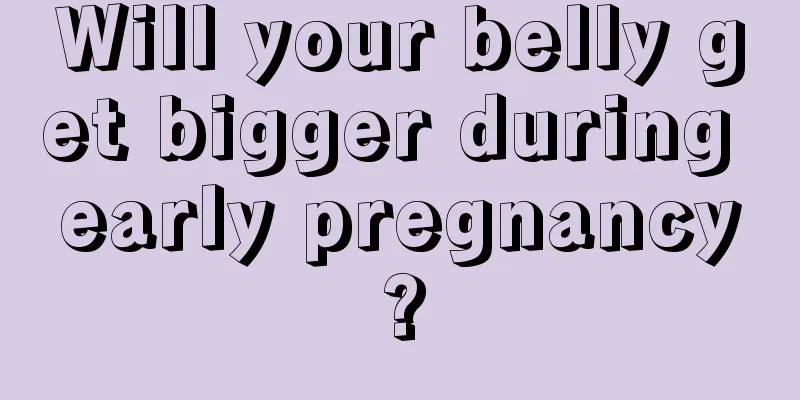 Will your belly get bigger during early pregnancy?