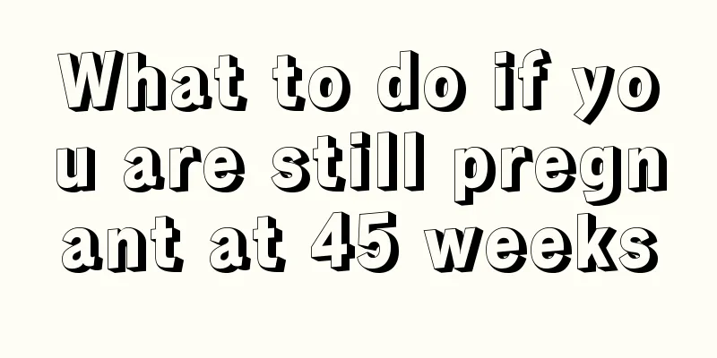 What to do if you are still pregnant at 45 weeks