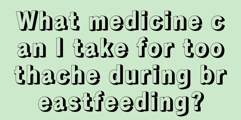 What medicine can I take for toothache during breastfeeding?