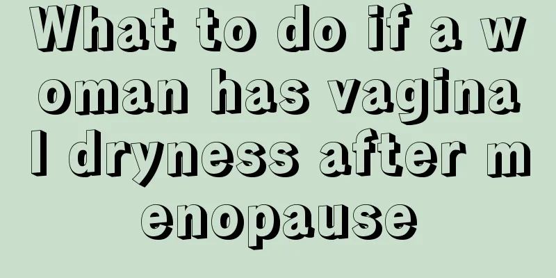 What to do if a woman has vaginal dryness after menopause