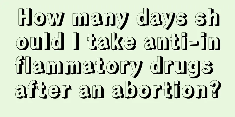 How many days should I take anti-inflammatory drugs after an abortion?