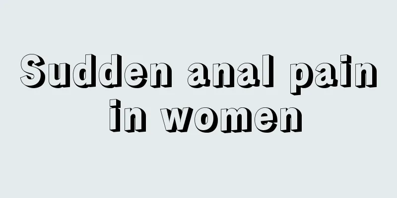 Sudden anal pain in women