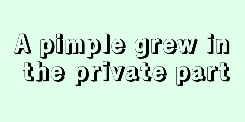 A pimple grew in the private part