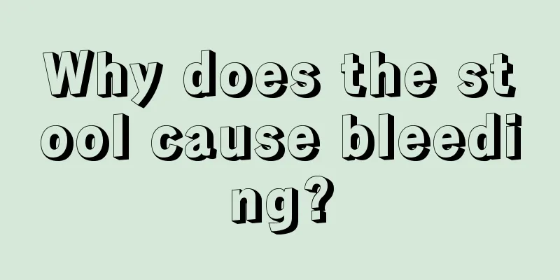 Why does the stool cause bleeding?