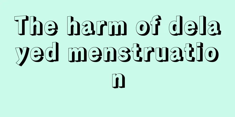 The harm of delayed menstruation