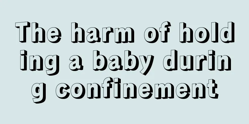 The harm of holding a baby during confinement