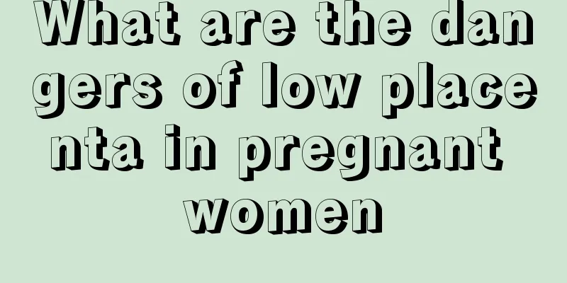 What are the dangers of low placenta in pregnant women