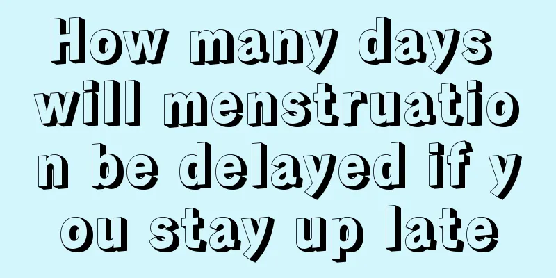 How many days will menstruation be delayed if you stay up late