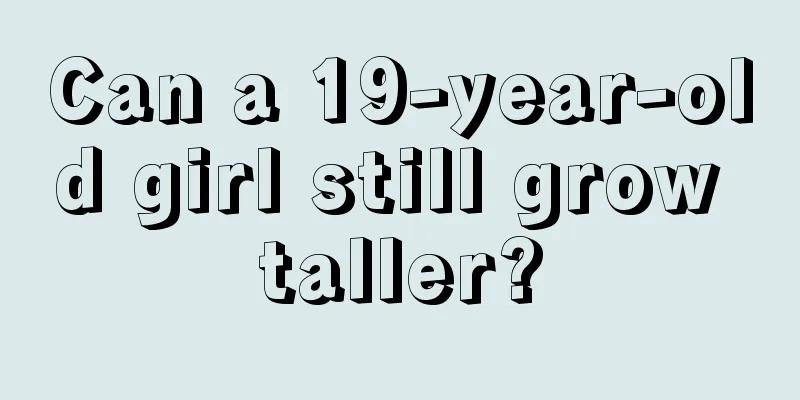 Can a 19-year-old girl still grow taller?