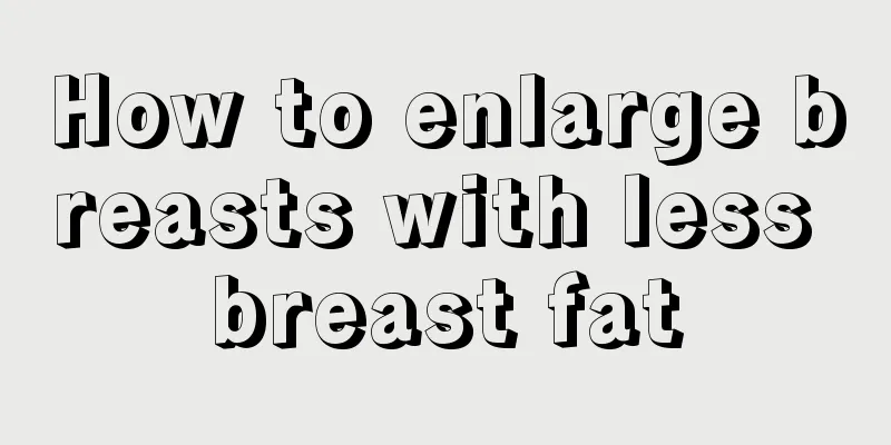 How to enlarge breasts with less breast fat