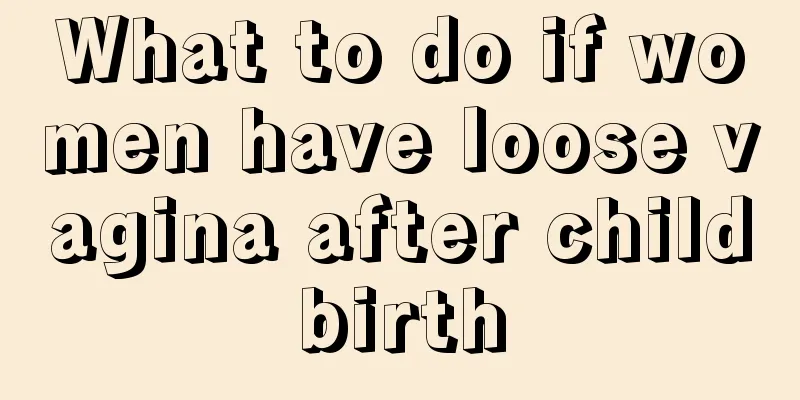 What to do if women have loose vagina after childbirth