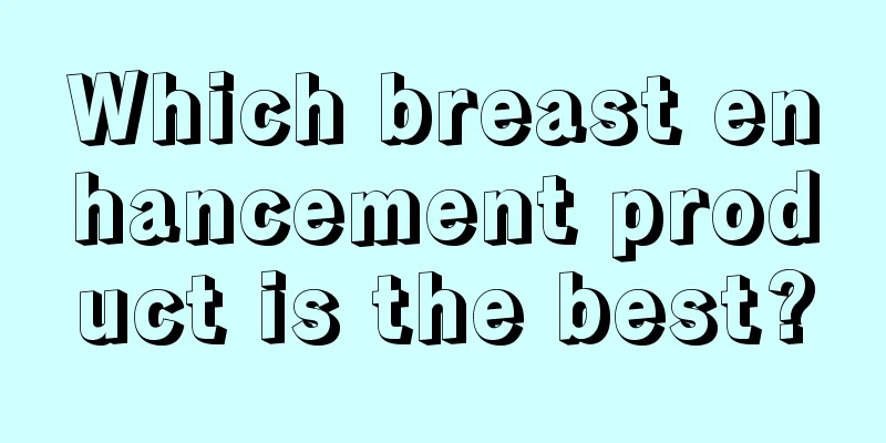 Which breast enhancement product is the best?