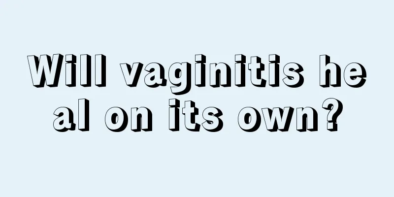 Will vaginitis heal on its own?