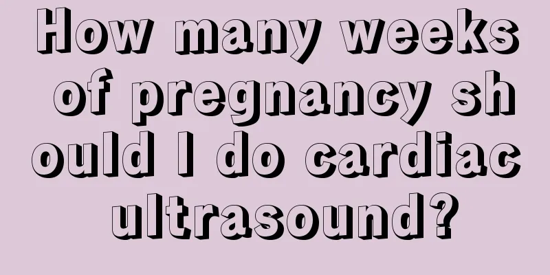 How many weeks of pregnancy should I do cardiac ultrasound?