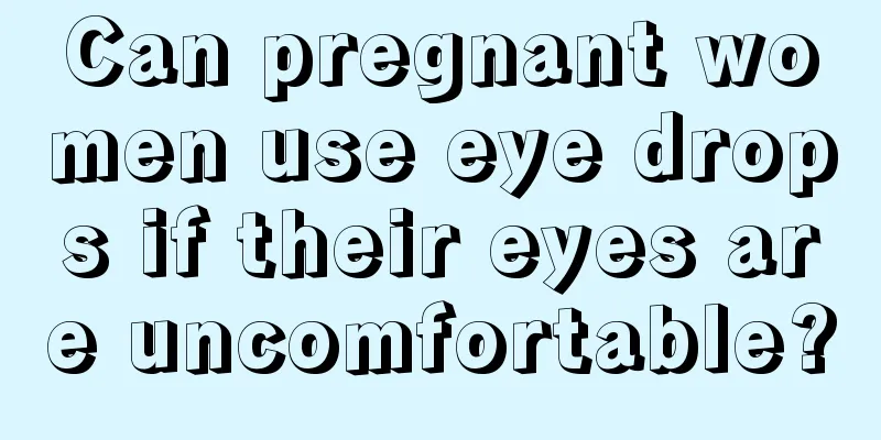 Can pregnant women use eye drops if their eyes are uncomfortable?