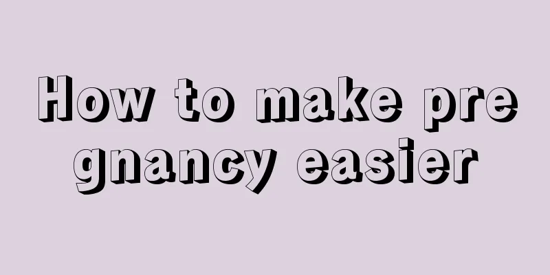 How to make pregnancy easier