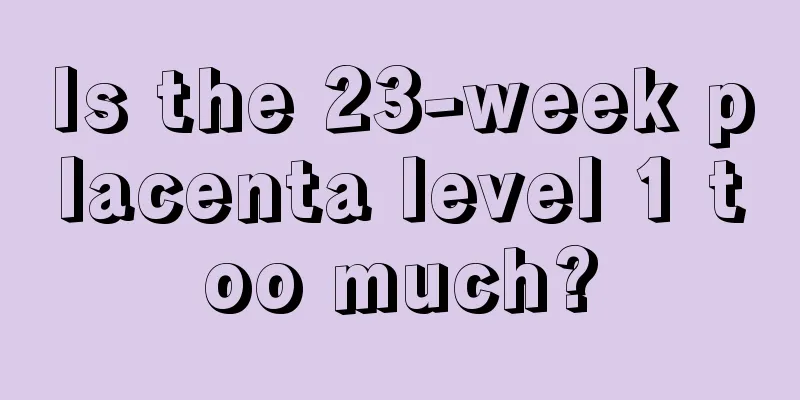 Is the 23-week placenta level 1 too much?