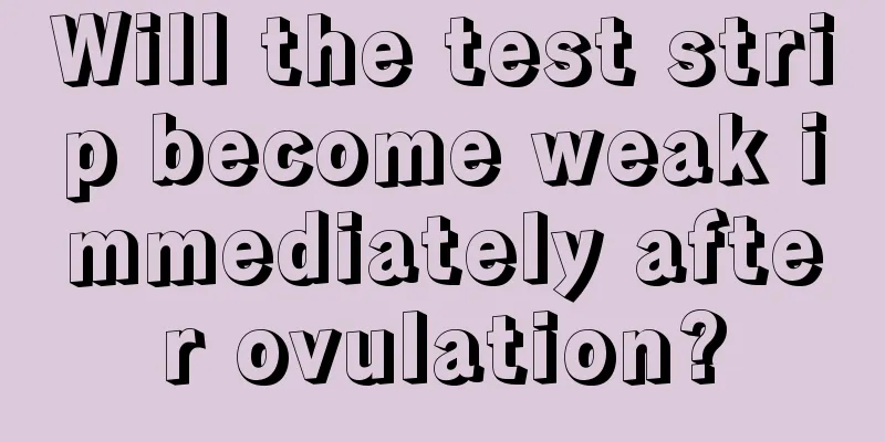 Will the test strip become weak immediately after ovulation?