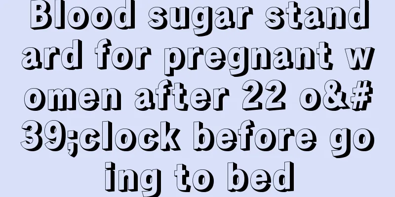 Blood sugar standard for pregnant women after 22 o'clock before going to bed