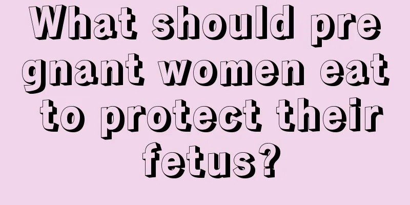 What should pregnant women eat to protect their fetus?