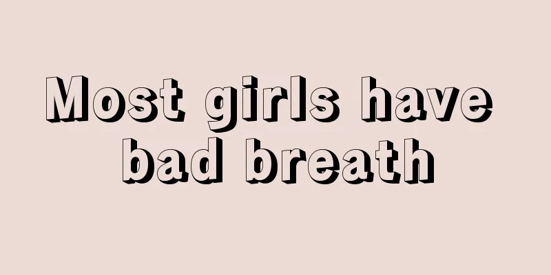 Most girls have bad breath