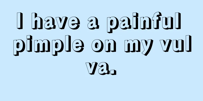 I have a painful pimple on my vulva.