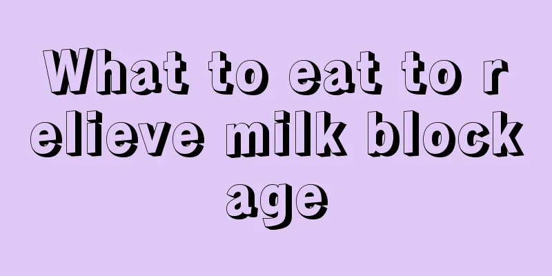 What to eat to relieve milk blockage