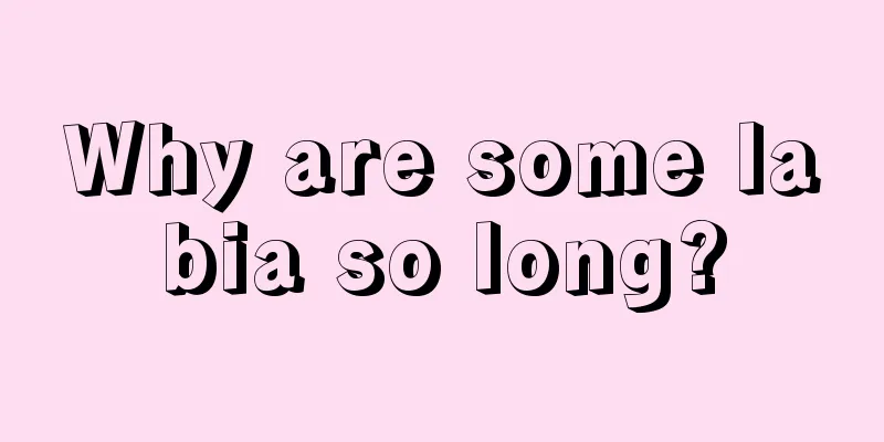 Why are some labia so long?