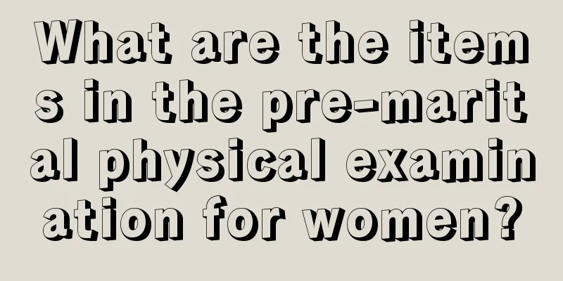 What are the items in the pre-marital physical examination for women?