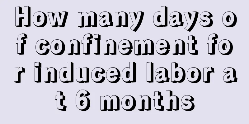 How many days of confinement for induced labor at 6 months