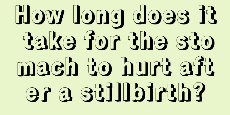 How long does it take for the stomach to hurt after a stillbirth?