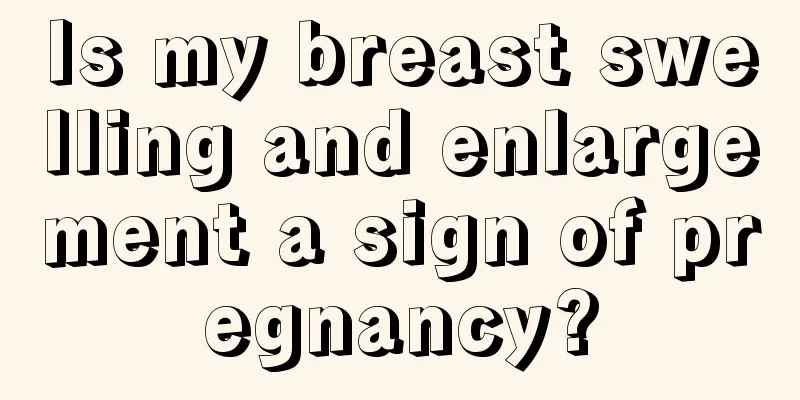 Is my breast swelling and enlargement a sign of pregnancy?