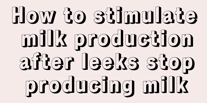 How to stimulate milk production after leeks stop producing milk