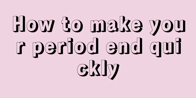 How to make your period end quickly