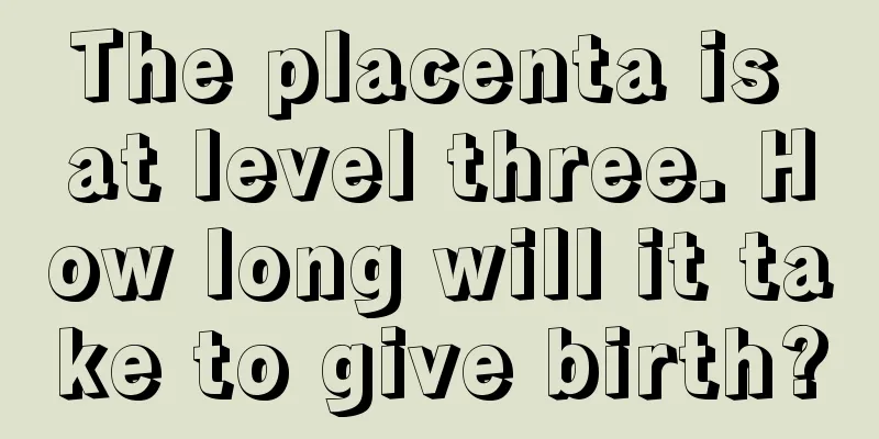 The placenta is at level three. How long will it take to give birth?