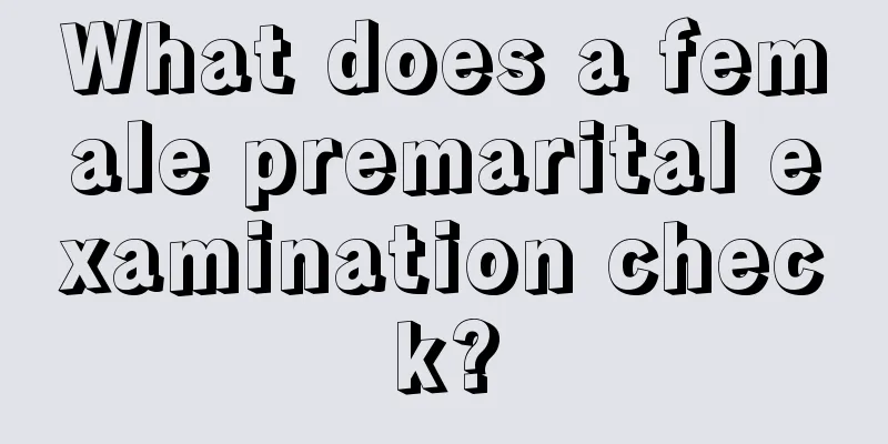 What does a female premarital examination check?