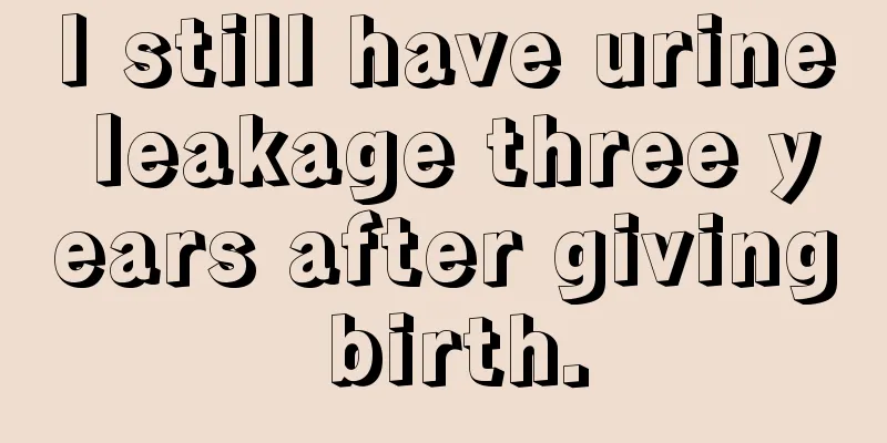 I still have urine leakage three years after giving birth.