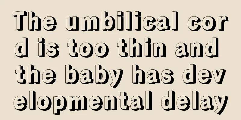 The umbilical cord is too thin and the baby has developmental delay