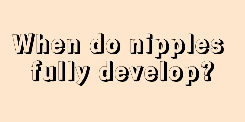 When do nipples fully develop?