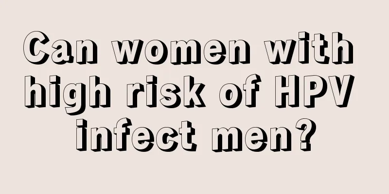 Can women with high risk of HPV infect men?