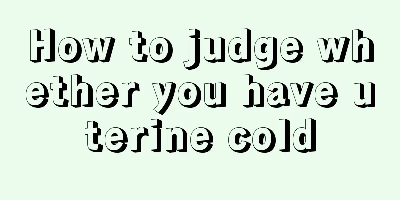 How to judge whether you have uterine cold